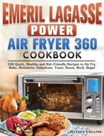 Emeril Lagasse Power Air Fryer 360 Cookbook: 100 Quick, Healthy and Kid-Friendly Recipes to Air Fry, Bake, Rotisserie, Dehydrate, Toast, Roast, Broil, Bagel 1922577138 Book Cover