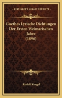 Goethes Lyrische Dichtungen Der Ersten Weimarischen Jahre (1896) 1167413474 Book Cover