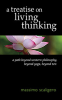 A Treatise on Living Thinking: A Path Beyond Western Philosophy, Beyond Yoga, Beyond Zen 1584201797 Book Cover