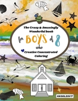 The Crazy & Amazingly Wonderful Book of Creative Concentrated Coloring: for Boys of 8 B08WJY35CL Book Cover