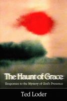 The Haunt of Grace: Responses to the Mystery of God's Presence 0806690348 Book Cover