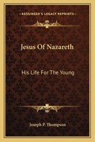 Jesus of Nazareth: His Life for the Young 0548290504 Book Cover