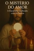 O Mistério do Amor: A Eucaristia explicada com os Santos (Portuguese Edition) B0FBJYZ488 Book Cover