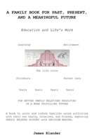 A FAMILY BOOK FOR PAST, PRESENT, AND A MEANINGFUL FUTURE: Education and Life’s Work B0G6ZHCCT7 Book Cover