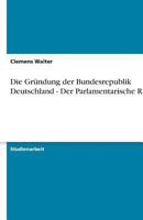 Die Gr?ndung Der Bundesrepublik Deutschland - Der Parlamentarische Rat 3640204034 Book Cover