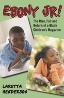 Ebony Jr!: The Rise, Fall, and Return of a Black Children's Magazine 0810861348 Book Cover