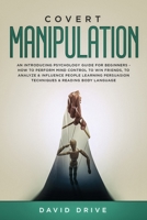 Covert Manipulation: An Introducing Psychology Guide for Beginners - How to Perform Mind Control to Win Friends, to Analyze & Influence People Learning Persuasion Techniques & Reading Body Language 1687156905 Book Cover