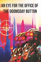 AN EYE FOR THE OFFICE OF THE DOOMSDAY BUTTON B0C51XGBBC Book Cover