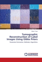 Tomographic Reconstruction of Label Images Using Gibbs Priors: Parameter Estimation, Methods, Algorithms 3838313070 Book Cover