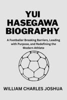 YUI HASEGAWA BIOGRAPHY: A Footballer Breaking Barriers, Leading with Purpose, and Redefining the Modern Athlete B0F6DS5Z44 Book Cover