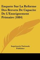 Enquete Sur La Reforme Des Brevets De Capacite De L'Enseignement Primaire (1884) 116008937X Book Cover
