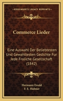 Commerce Lieder: Eine Auswahl Der Beliebtesten Und Gewahltesten Gedichte Fur Jede Froliche Gesellschaft (1842) 1161037853 Book Cover