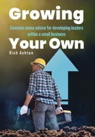 Growing Your Own: Common sense advice for developing leaders within a small business B0F7MVN4F9 Book Cover
