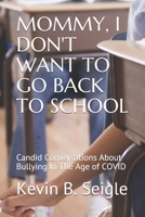 Mommy, I Don't Want to Go Back to School: Candid Conversations About Bullying In The Age of COVID B08GB52M67 Book Cover