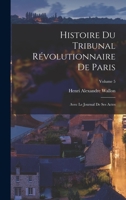 Histoire du Tribunal révolutionnaire de Paris: Avec le Journal de ses actes; Volume 5 1017461171 Book Cover