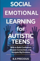Social Emotional Learning for Autistic Teens: Skills to Build Confidence, Deepen Connections, and Navigate Big Emotions B0FHWJDV4J Book Cover