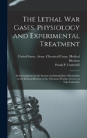 The Lethal war Gases, Physiology and Experimental Treatment; an Investigation by the Section on Intermediary Metabolism of the Medical Division of the Chemical Warfare Service at Yale University 1016238363 Book Cover