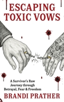 Escaping Toxic Vows: A Survivor's Raw Journey Through Betrayal, Fear & Freedom B0GTC6MPCV Book Cover