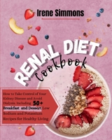 Renal Diet Cookbook: How to Take Control of Your Kidney Disease and Avoid Dialysis. Including 50+ Breakfast and Desserts Low Sodium and Potassium Recipes for Healthy Living 1801205779 Book Cover