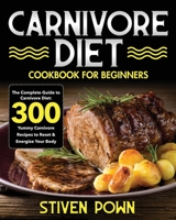 Carnivore Diet Cookbook for Beginners: The Complete Guide to Carnivore Diet: 300 Yummy Carnivore Recipes to Reset & Energize Your Body B08NMJC6V6 Book Cover