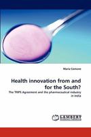 Health innovation from and for the South?: The TRIPS Agreement and the pharmaceutical industry in India 3843360626 Book Cover