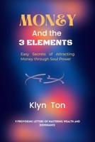 MONEY And the 3 ELEMENTS: Easy Secrets of attracting money through soul power B0C526M2D8 Book Cover