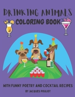 Drinking Animals Coloring Book: With Funny Poetry and Cocktail Recipes B091DY9DF2 Book Cover