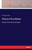 The Hon. Thos. d'Arcy McGee: A Sketch of His Life and Death 1286780470 Book Cover