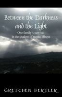 Between the Darkness and the Light: One family's survival in the shadow of mental illness 1432710710 Book Cover
