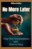 No More Later: WhyYou Procrastinate and How to Stop B0FKF7SJBS Book Cover
