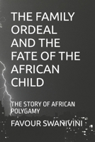 THE FAMILY ORDEAL AND THE FATE OF THE AFRICAN CHILD: THE STORY OF AFRICAN POLYGAMY B09G9JK229 Book Cover