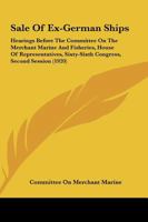 Sale Of Ex-German Ships: Hearings Before The Committee On The Merchant Marine And Fisheries, House Of Representatives, Sixty-Sixth Congress, Second Session 1164825364 Book Cover