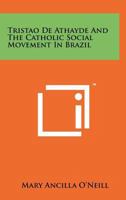 Tristao de Athayde and the Catholic Social Movement in Brazil 1258264269 Book Cover