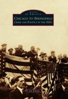 Chicago to Springfield: Crime and Politics in the 1920s (Images of America: Illinois) 0738583731 Book Cover
