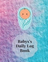 Baby's Daily Log Book: Record Sleep, Feed, Diapers, Activities And Supplies Needed. Perfect For New Parents Or Nannies 167554199X Book Cover