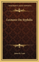 Lectures on Syphilis: Delivered at the Harveian Society, December 1876 1432685333 Book Cover