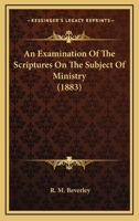 An Examination of the Scriptures on the Subject of Ministry 1271373246 Book Cover