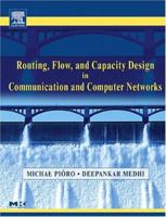 Routing, Flow, and Capacity Design in Communication and Computer Networks (The Morgan Kaufmann Series in Networking) 0125571895 Book Cover