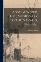 Anselm Weber, O.F.M., Missionary to the Navaho, 1898-1921 1014716047 Book Cover