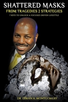 SHATTERED MASKS: From Tragedies to Strategies, 7 Keys to Unlock a Focused Driven Lifestyle B0FSY4R1P6 Book Cover