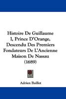 Histoire De Guillaume I, Prince D'Orange, Descendu Des Premiers Fondateurs De L'Ancienne Maison De Nassau (1689) 110476170X Book Cover