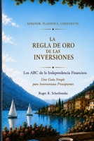 La Regla de Oro de las Inversiones: Los ABC de la Independencia Financiera: Una Guía Simple para Inversionistas Principiantes (Spanish Edition) B0HC4GBS6F Book Cover