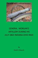 General Morgan's Artillery During His July 1863 Indiana-Ohio Raid 1987688201 Book Cover