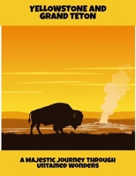Yellowstone And Grand Teton: A Majestic Journey Through Untamed Wonders B0FQCNC4FT Book Cover