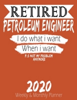 Retired Petroleum Engineer - I do What i Want When I Want 2020 Planner: High Performance Weekly Monthly Planner To Track Your Hourly Daily Weekly Monthly Progress - Funny Gift Ideas For Retired Petrol 1658228383 Book Cover