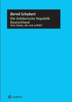 Die Solidarische Republik Deutschland - Eine Vision, die sich erf�llt? 3347034414 Book Cover