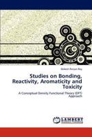 Studies on Bonding, Reactivity, Aromaticity and Toxicity: A Conceptual Density Functional Theory (DFT) Approach 3846587788 Book Cover