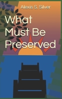 What Must Be Preserved B0CVTQHSN4 Book Cover