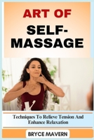ART OF SELF-MASSAGE: Techniques To Relieve Tension And Enhance Relaxation B0FFBM1PV9 Book Cover