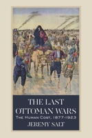 The Last Ottoman Wars: The Human Cost, 1877–1923 1607817047 Book Cover